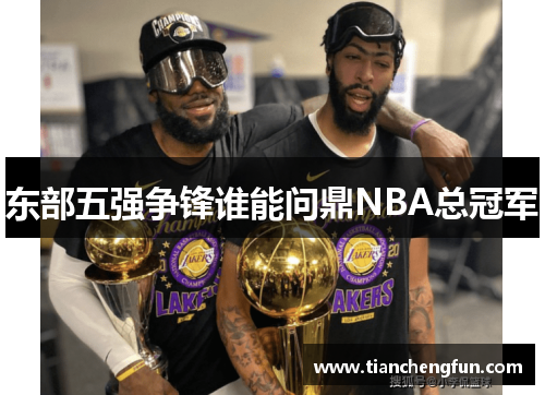 东部五强争锋谁能问鼎NBA总冠军