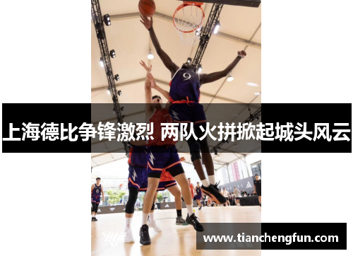 上海德比争锋激烈 两队火拼掀起城头风云