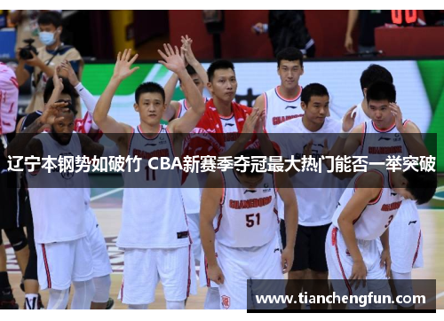 辽宁本钢势如破竹 CBA新赛季夺冠最大热门能否一举突破