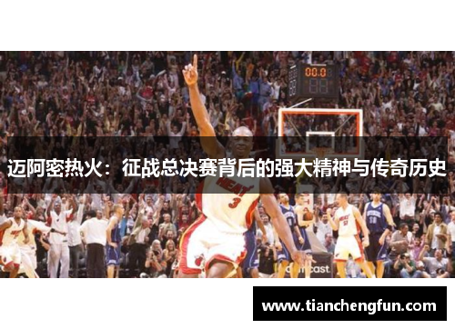 迈阿密热火：征战总决赛背后的强大精神与传奇历史