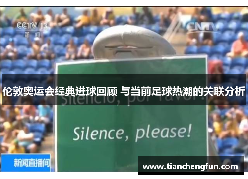 伦敦奥运会经典进球回顾 与当前足球热潮的关联分析